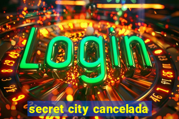 secret city cancelada